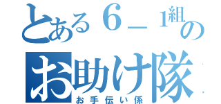 とある６－１組のお助け隊（お手伝い係）