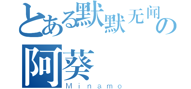 とある默默无闻の阿葵（Ｍｉｎａｍｏ）