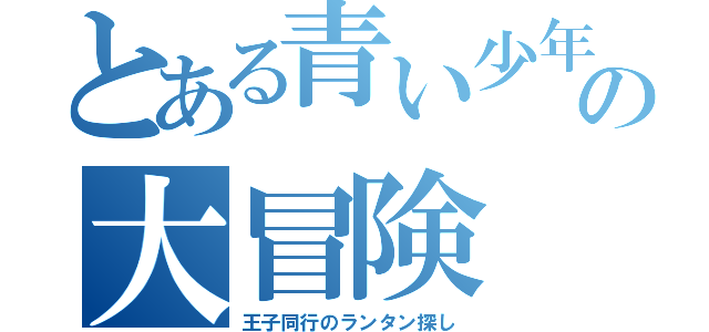 とある青い少年の大冒険（王子同行のランタン探し）