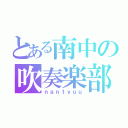 とある南中の吹奏楽部（ｎａｎｔｙｕｕ）