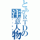 とあるＲＴＤの注意人物（ｒｉｋｕ）