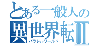 とある一般人の異世界転生Ⅱ（パラレルワールド）