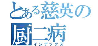 とある慈英の厨二病（インデックス）