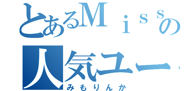 とあるＭｉｓｓｋｅｙの人気ユーザー（みもりんか）