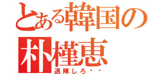 とある韓国の朴槿恵（退陣しろ‼︎）