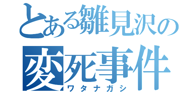 とある雛見沢の変死事件（ワタナガシ）