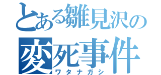 とある雛見沢の変死事件（ワタナガシ）