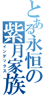 とある永恒の紫月家族（インデックス）