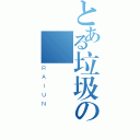 とある垃圾の偉（ＲＡＩＵＮ）