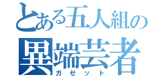 とある五人組の異端芸者（ガゼット）