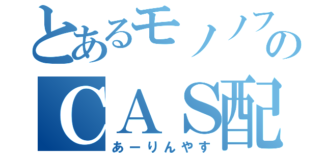 とあるモノノフのＣＡＳ配信中（あーりんやす）