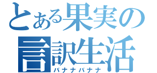 とある果実の言訳生活（バナナバナナ）