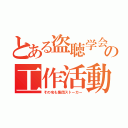 とある盗聴学会の工作活動（その名も集団ストーカー）