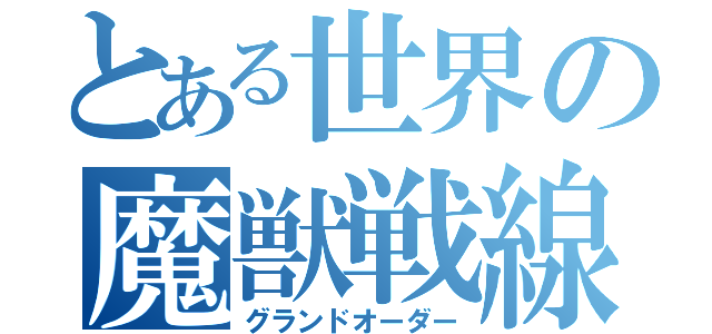 とある世界の魔獣戦線（グランドオーダー）