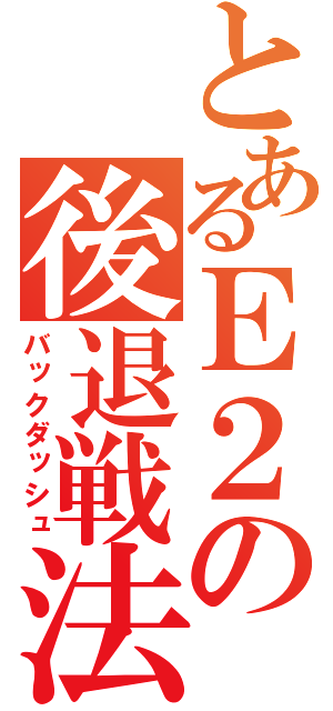 とあるＥ２の後退戦法（バックダッシュ）