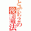 とあるＥ２の後退戦法（バックダッシュ）