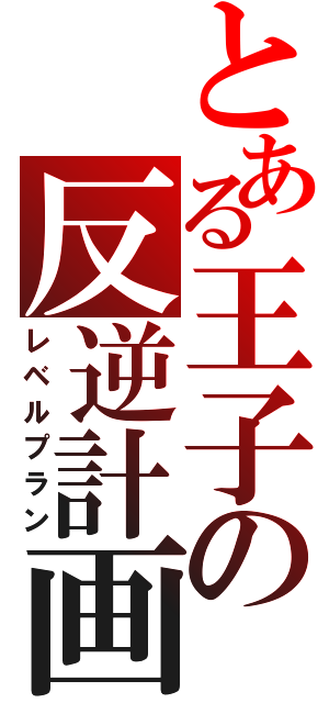 とある王子の反逆計画（レベルプラン）