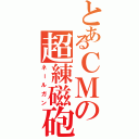 とあるＣＭの超練磁砲（ネールガン）