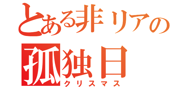 とある非リアの孤独日（クリスマス）