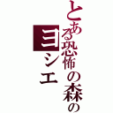 とある恐怖の森のヨシエ（）