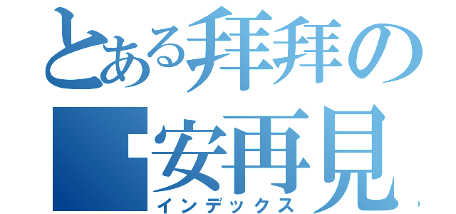 とある拜拜の晚安再見（インデックス）