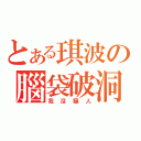 とある琪波の腦袋破洞（我沒騙人）