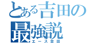 とある吉田の最強説（エース吉田）