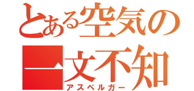 とある空気の一文不知（アスペルガー）