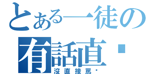 とある一徒の有話直說（沒直接罵你）