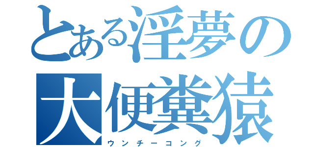 とある淫夢の大便糞猿（ウ ン チ ー コ ン グ）