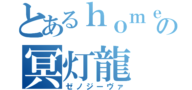 とあるｈｏｍｅの冥灯龍（ゼノジーヴァ）