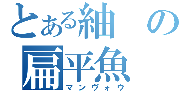 とある紬の扁平魚（マンヴォウ）