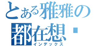 とある雅雅の都在想妳（インデックス）