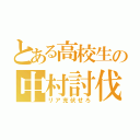 とある高校生の中村討伐記（リア充伏せろ）