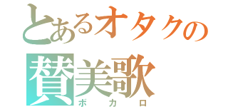 とあるオタクの賛美歌（ボカロ）