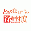 とある在日大臣の狩党忖度（弓状指紋の寒流）