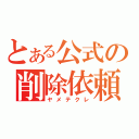 とある公式の削除依頼（ヤメテクレ）