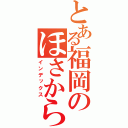 とある福岡のほさからぁ（インデックス）