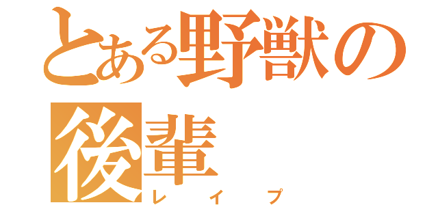 とある野獣の後輩（レイプ）