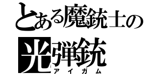 とある魔銃士の光弾銃（アイガム）