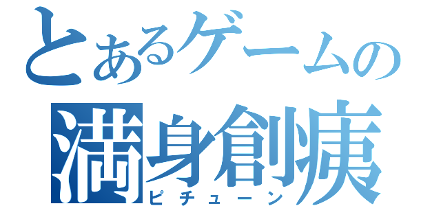 とあるゲームの満身創痍（ピチューン）