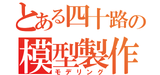 とある四十路の模型製作（モデリング）