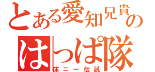 とある愛知兄貴のはっぱ隊（床ニー伝説）