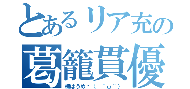 とあるリア充の葛籠貫優太（梅はうめ〜（　＾ω＾））