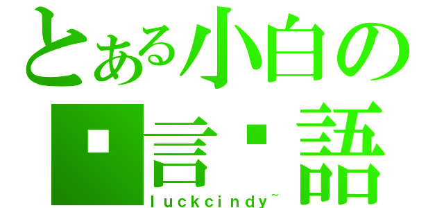 とある小白の貓言貓語（ｌｕｃｋｃｉｎｄｙ~）