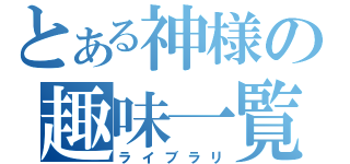 とある神様の趣味一覧（ライブラリ）