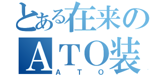 とある在来のＡＴＯ装置（ＡＴＯ）