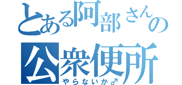 とある阿部さんの公衆便所（やらないか♂）