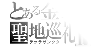 とある金欠の聖地巡礼Ⅱ（テッラサンクタ）