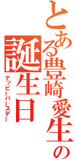 とある豊崎愛生の誕生日（ナッピーバースデー）